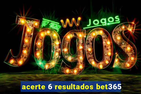 acerte 6 resultados bet365