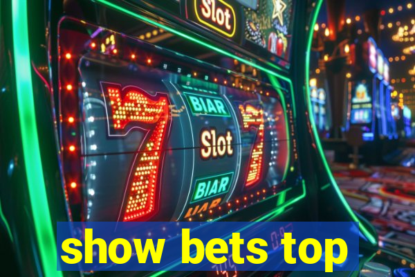 show bets top