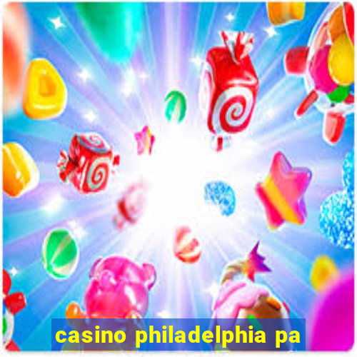 casino philadelphia pa