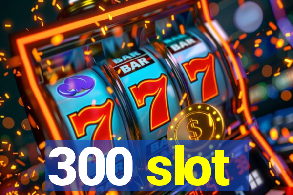 300 slot