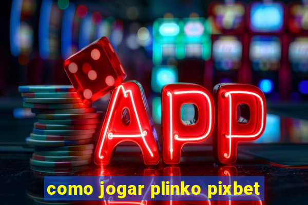 como jogar plinko pixbet