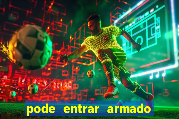 pode entrar armado no estadio