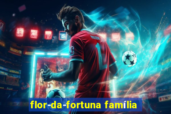 flor-da-fortuna família