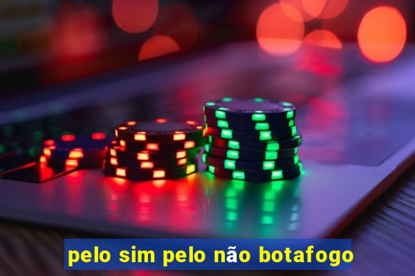 pelo sim pelo não botafogo