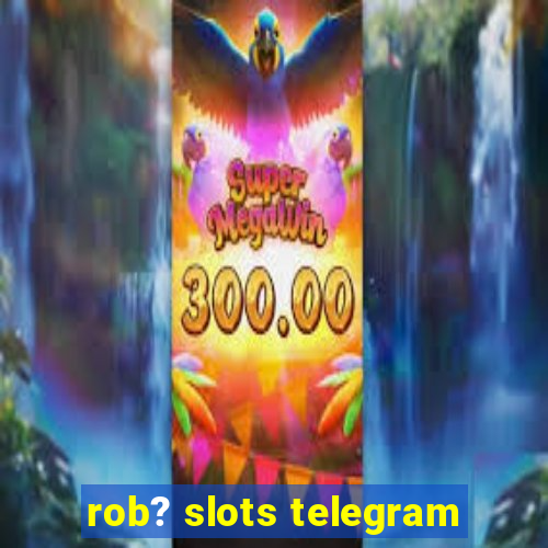 rob? slots telegram