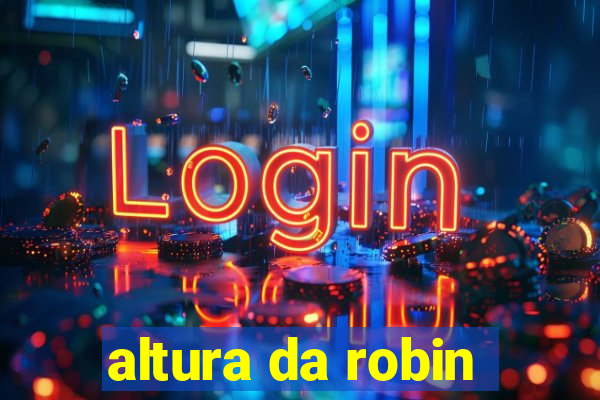 altura da robin