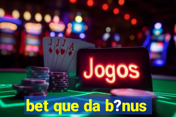 bet que da b?nus