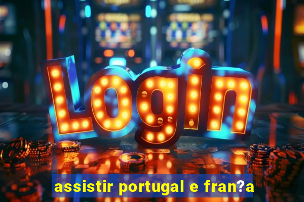 assistir portugal e fran?a