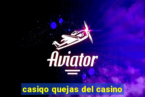 casiqo quejas del casino