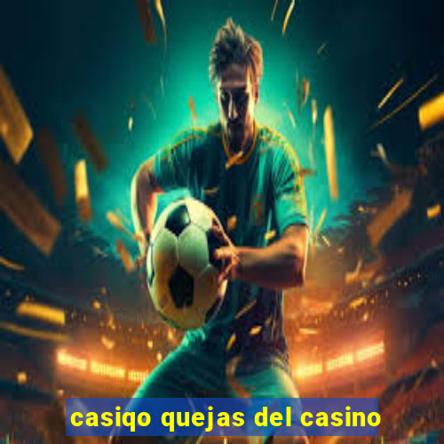 casiqo quejas del casino