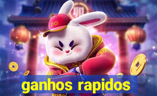 ganhos rapidos