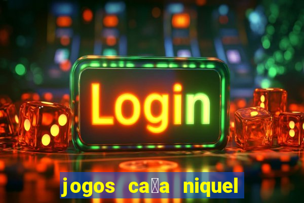 jogos ca莽a niquel gratis para baixar