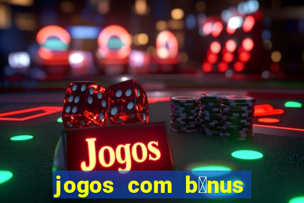 jogos com b么nus de boas-vindas sem dep贸sito