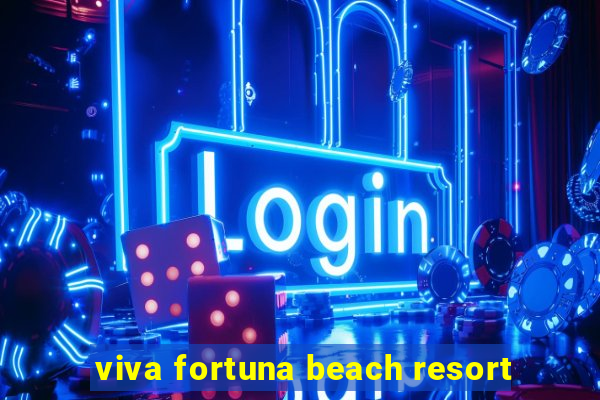 viva fortuna beach resort