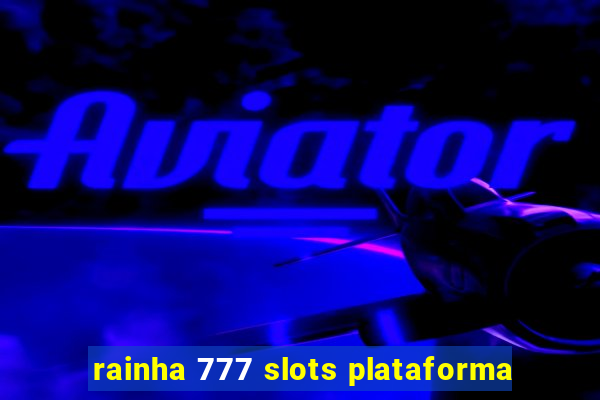 rainha 777 slots plataforma