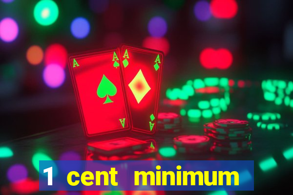 1 cent minimum deposit casino