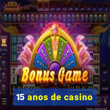 15 anos de casino