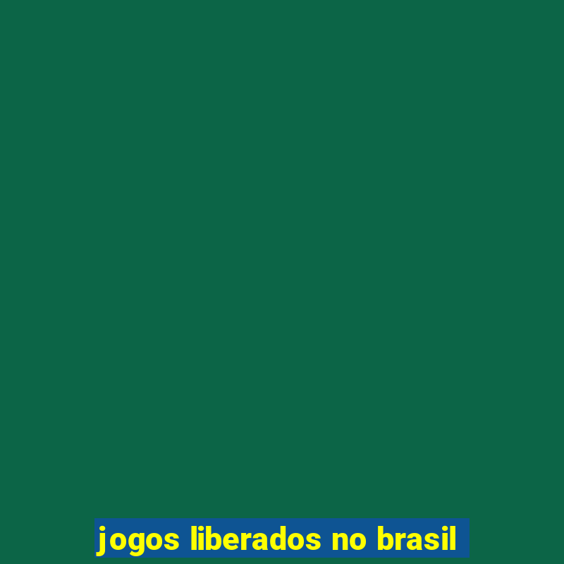 jogos liberados no brasil