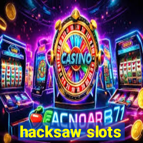 hacksaw slots