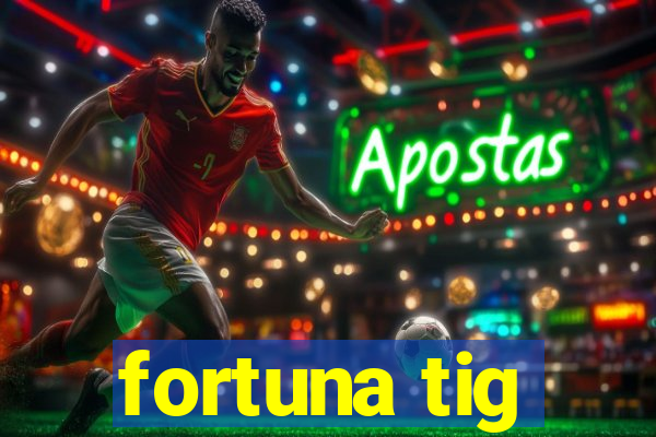 fortuna tig