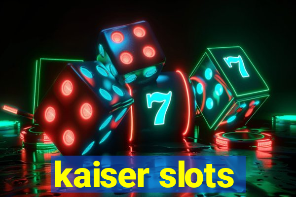 kaiser slots