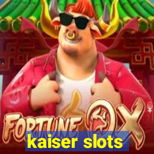 kaiser slots