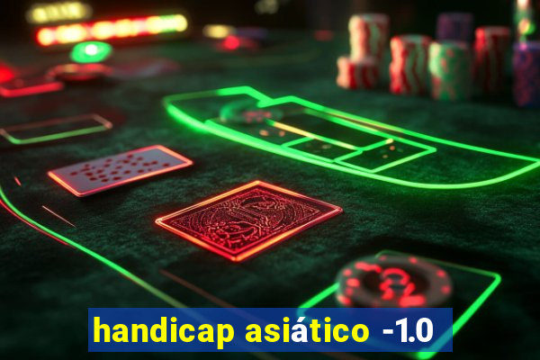 handicap asiático -1.0