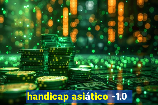 handicap asiático -1.0