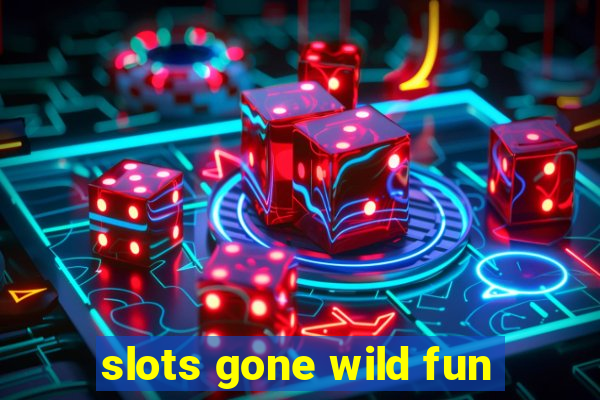 slots gone wild fun