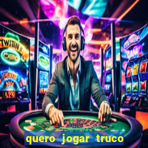 quero jogar truco de gra?a