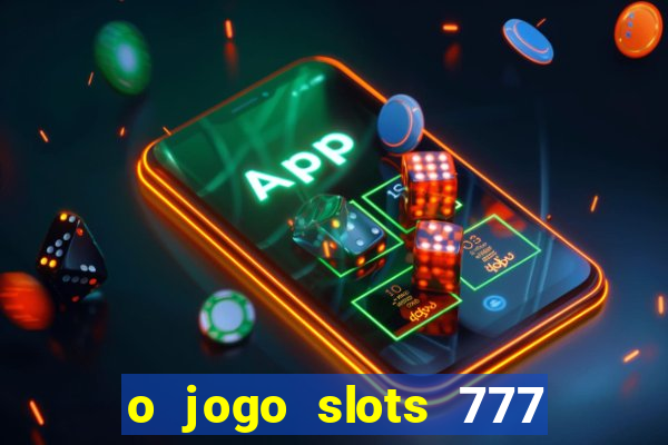 o jogo slots 777 paga mesmo