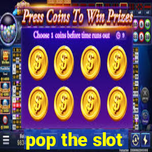 pop the slot