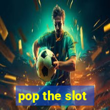 pop the slot