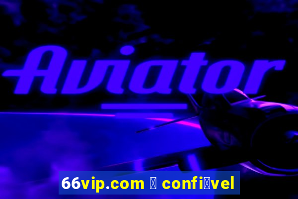 66vip.com 茅 confi谩vel