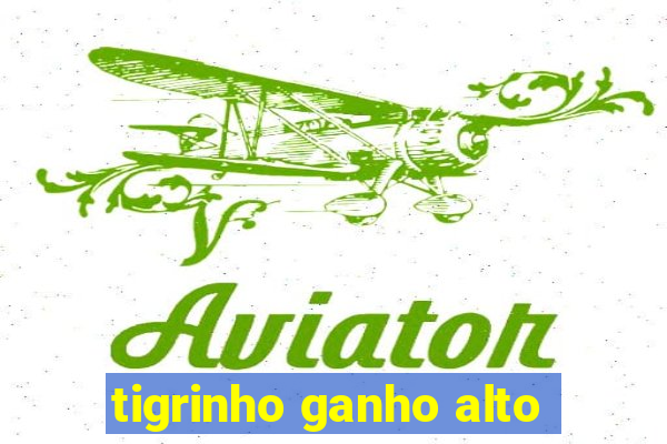 tigrinho ganho alto