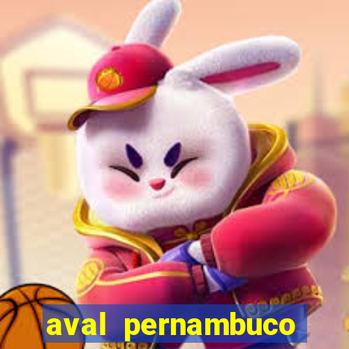 aval pernambuco abertos agora