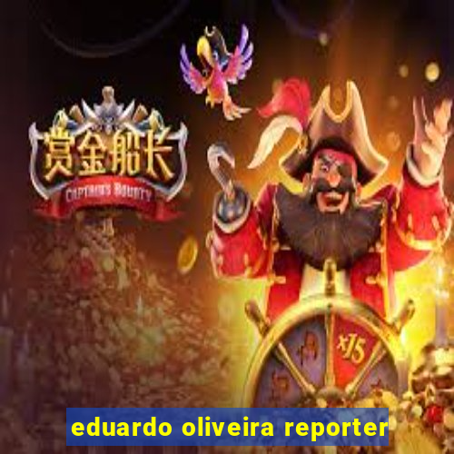 eduardo oliveira reporter