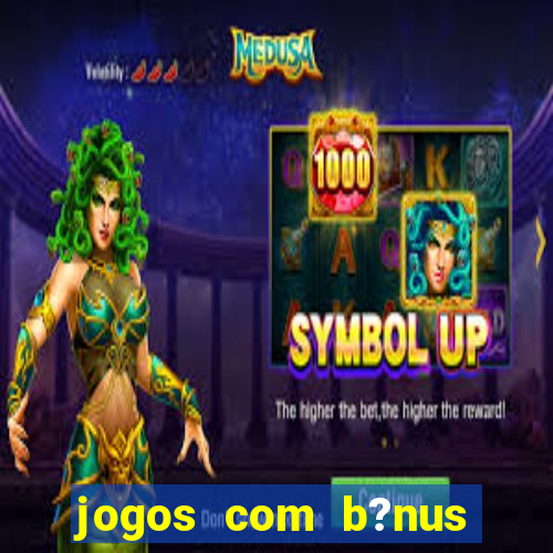 jogos com b?nus para jogar