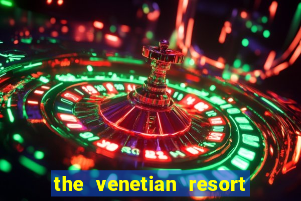 the venetian resort hotel casino