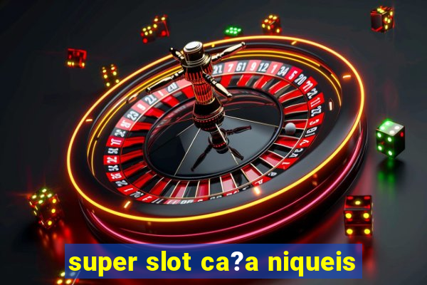 super slot ca?a niqueis