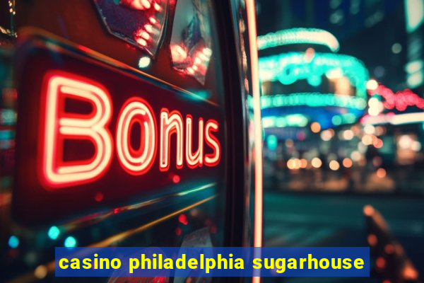 casino philadelphia sugarhouse