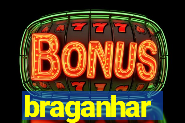 braganhar