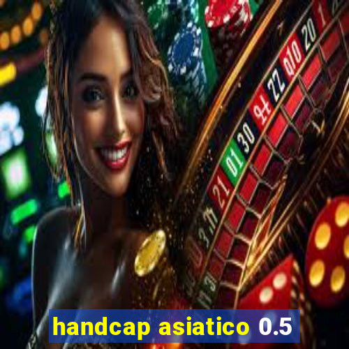 handcap asiatico 0.5