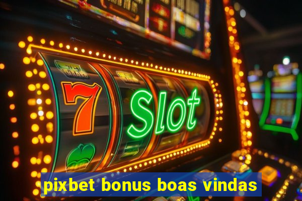 pixbet bonus boas vindas