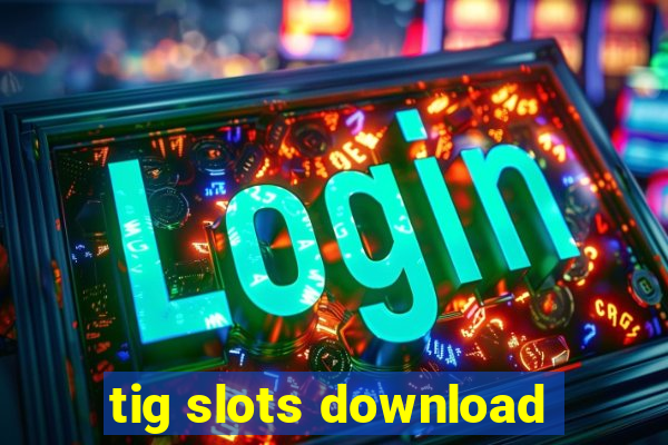 tig slots download