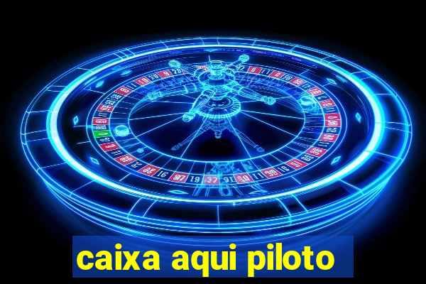 caixa aqui piloto