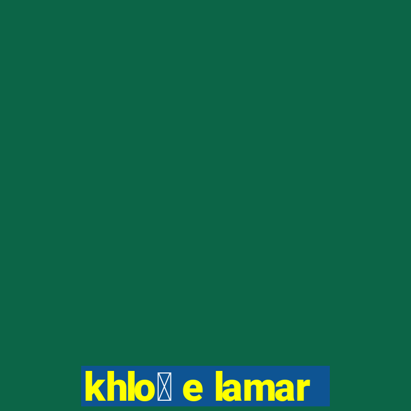 khlo茅 e lamar