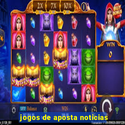 jogos de aposta noticias