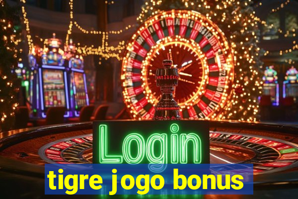 tigre jogo bonus