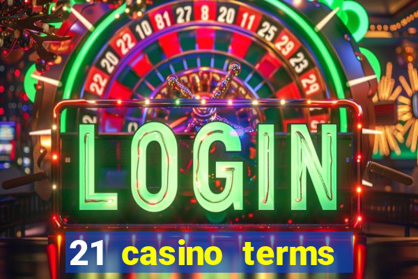 21 casino terms and conditions